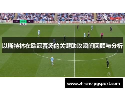 以斯特林在欧冠赛场的关键助攻瞬间回顾与分析