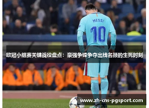 欧冠小组赛关键战役盘点：豪强争锋争夺出线名额的生死时刻