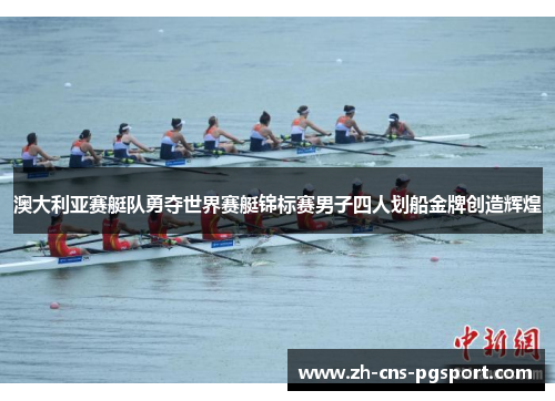 澳大利亚赛艇队勇夺世界赛艇锦标赛男子四人划船金牌创造辉煌