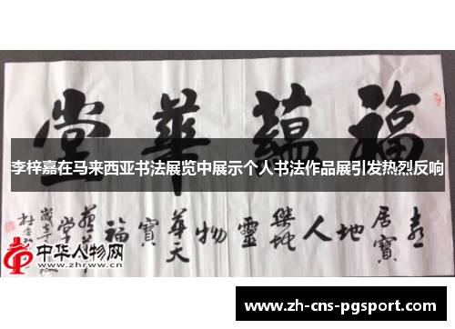 李梓嘉在马来西亚书法展览中展示个人书法作品展引发热烈反响