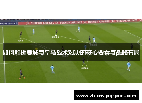 如何解析曼城与皇马战术对决的核心要素与战略布局