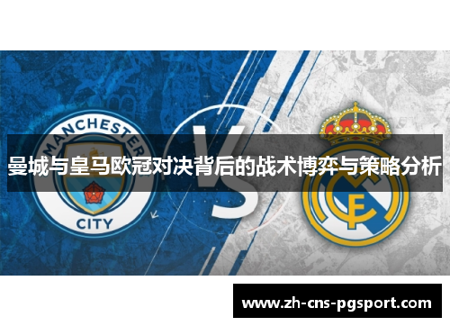 曼城与皇马欧冠对决背后的战术博弈与策略分析