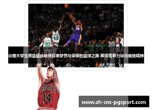 云南大学生男篮超级联赛探索梦想与荣耀的篮球之路 展现青春力量与竞技精神