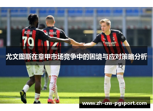 尤文图斯在意甲市场竞争中的困境与应对策略分析