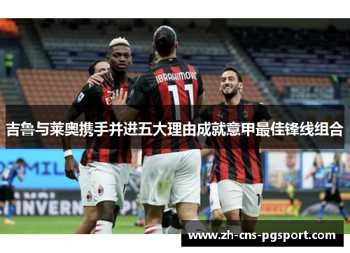 吉鲁与莱奥携手并进五大理由成就意甲最佳锋线组合