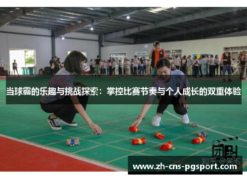 当球霸的乐趣与挑战探索：掌控比赛节奏与个人成长的双重体验