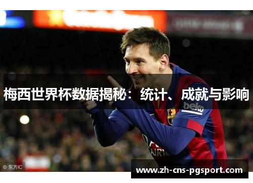 梅西世界杯数据揭秘：统计、成就与影响