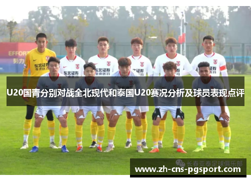 U20国青分别对战全北现代和泰国U20赛况分析及球员表现点评
