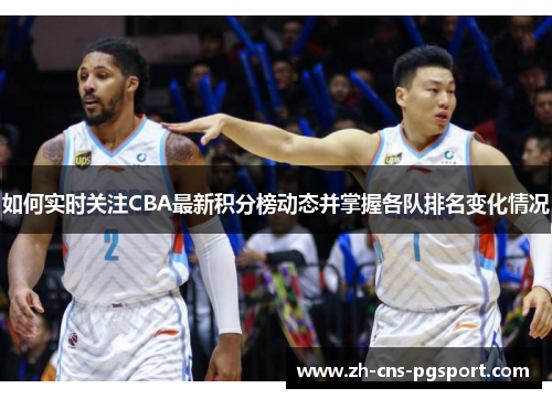 如何实时关注CBA最新积分榜动态并掌握各队排名变化情况