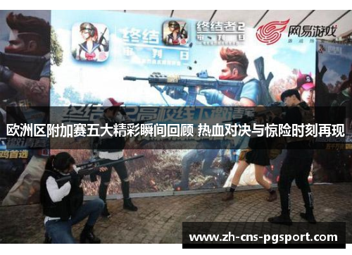 欧洲区附加赛五大精彩瞬间回顾 热血对决与惊险时刻再现