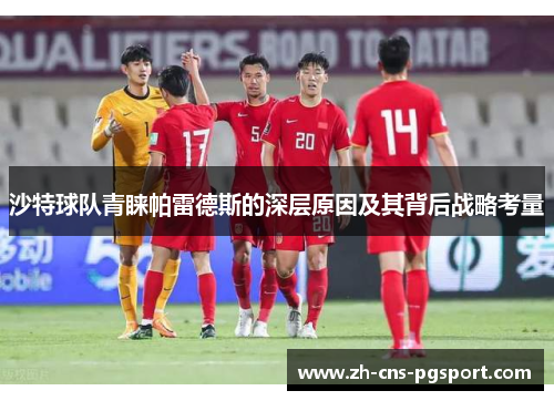 沙特球队青睐帕雷德斯的深层原因及其背后战略考量