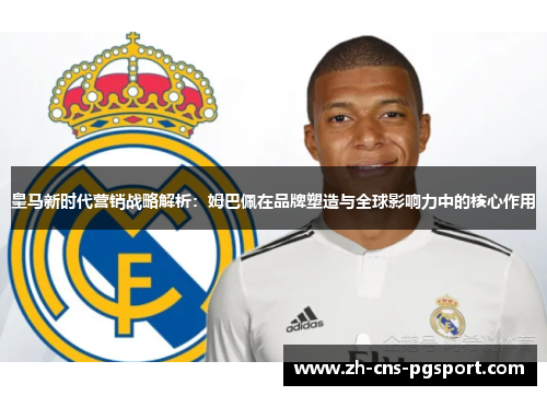 皇马新时代营销战略解析：姆巴佩在品牌塑造与全球影响力中的核心作用