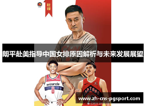 朗平赴美指导中国女排原因解析与未来发展展望