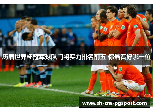 历届世界杯冠军球队门将实力排名前五 你最看好哪一位
