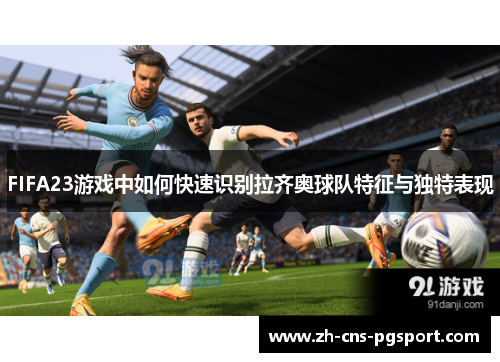 FIFA23游戏中如何快速识别拉齐奥球队特征与独特表现