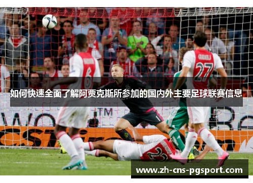 如何快速全面了解阿贾克斯所参加的国内外主要足球联赛信息