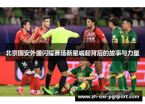 北京国安外援闪耀赛场新星崛起背后的故事与力量