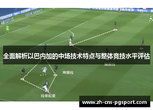 全面解析以巴内加的中场技术特点与整体竞技水平评估