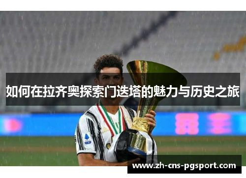 如何在拉齐奥探索门迭塔的魅力与历史之旅