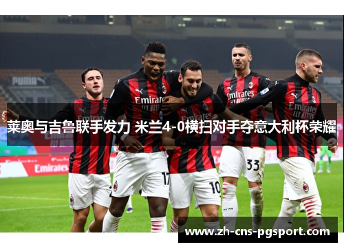 莱奥与吉鲁联手发力 米兰4-0横扫对手夺意大利杯荣耀