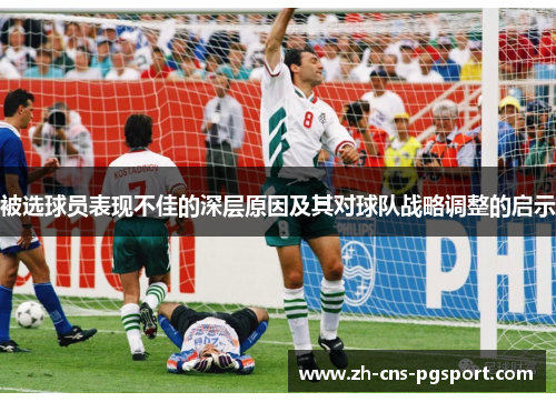 被选球员表现不佳的深层原因及其对球队战略调整的启示