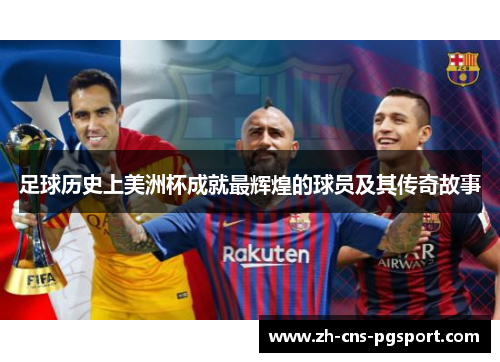 足球历史上美洲杯成就最辉煌的球员及其传奇故事
