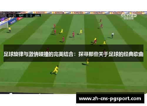 足球旋律与激情碰撞的完美结合：探寻那些关于足球的经典歌曲