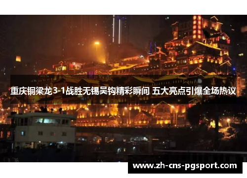 重庆铜梁龙3-1战胜无锡吴钩精彩瞬间 五大亮点引爆全场热议