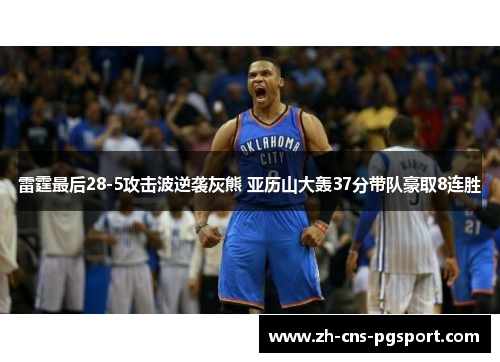 雷霆最后28-5攻击波逆袭灰熊 亚历山大轰37分带队豪取8连胜