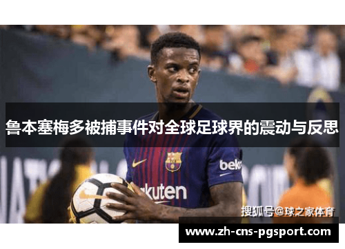 鲁本塞梅多被捕事件对全球足球界的震动与反思