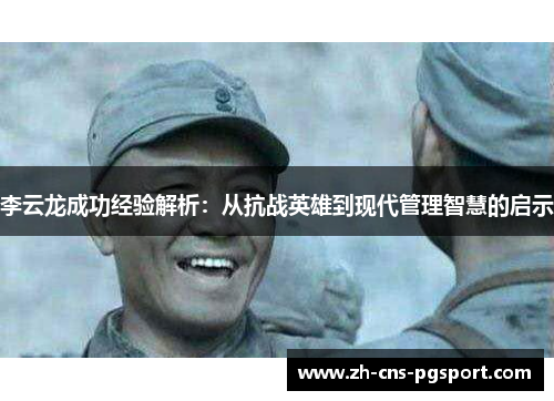 李云龙成功经验解析：从抗战英雄到现代管理智慧的启示